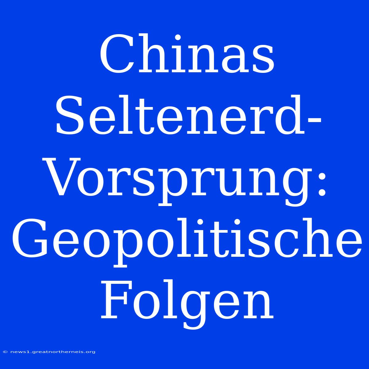 Chinas Seltenerd-Vorsprung: Geopolitische Folgen