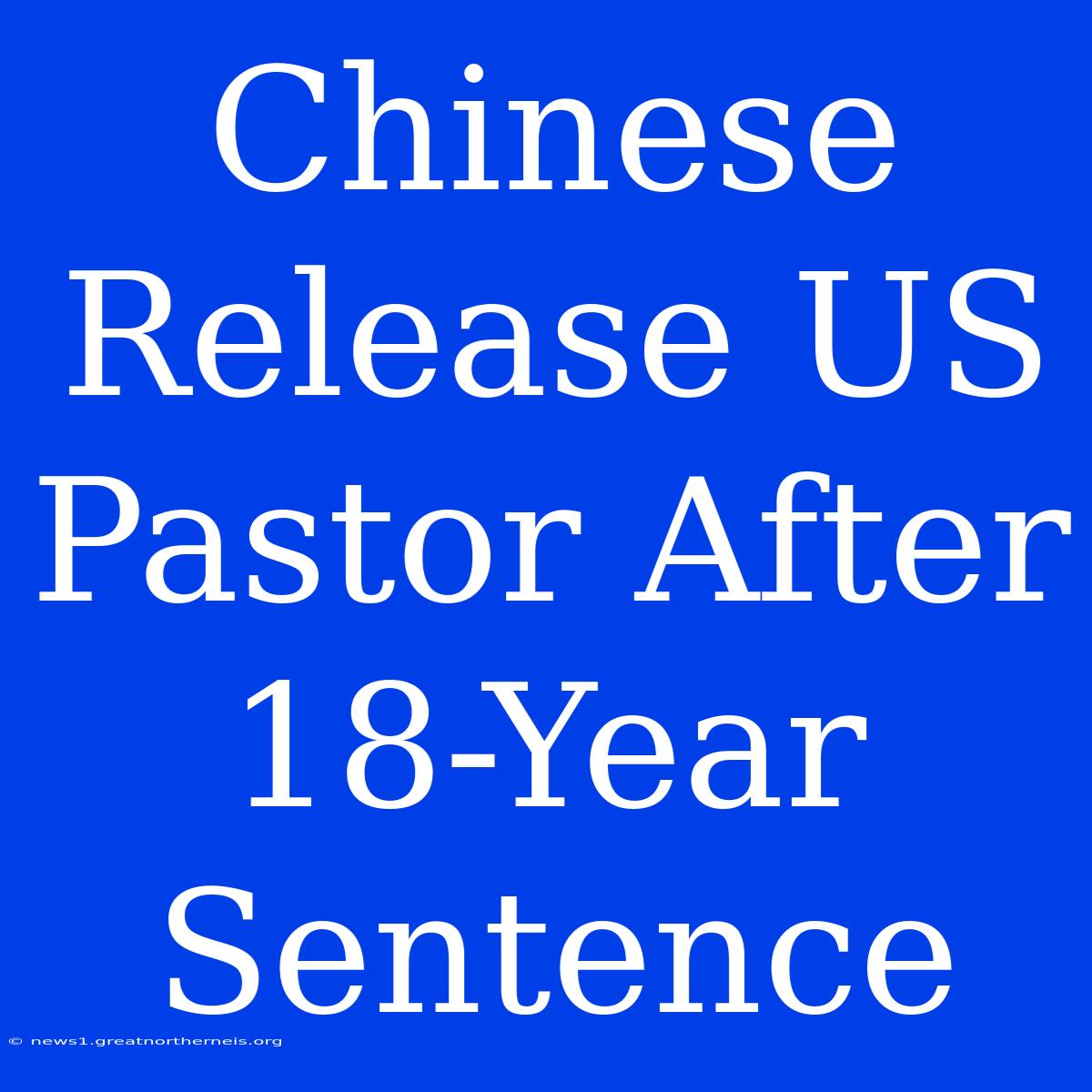 Chinese Release US Pastor After 18-Year Sentence