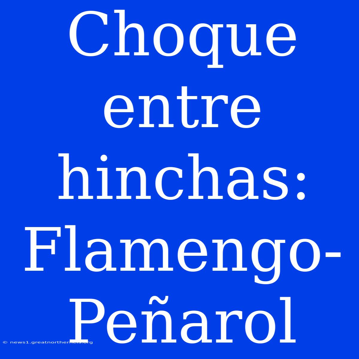 Choque Entre Hinchas: Flamengo-Peñarol