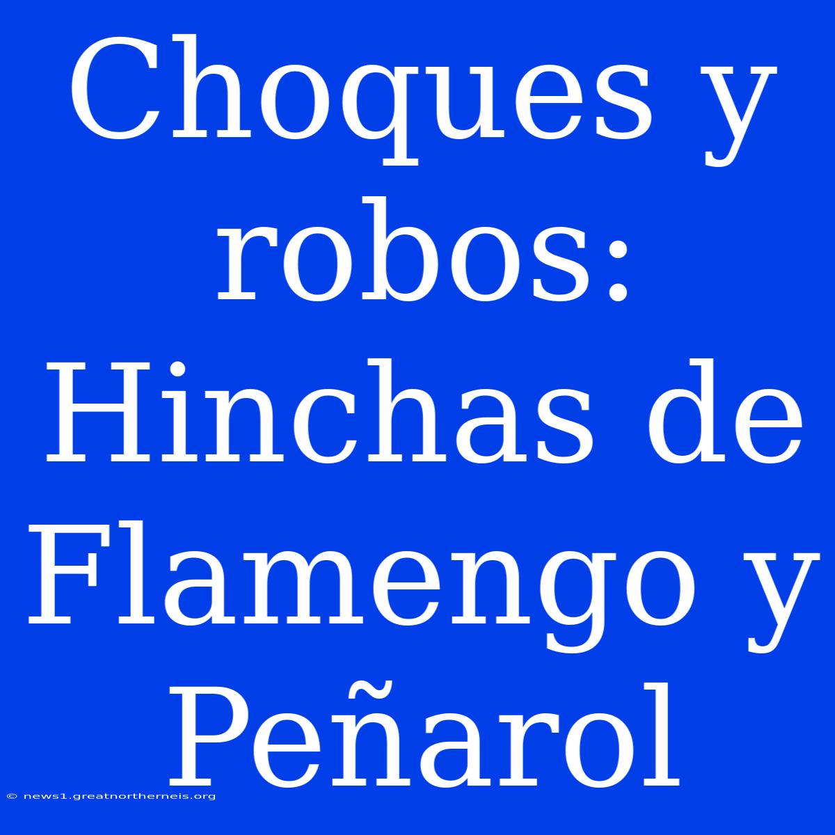 Choques Y Robos: Hinchas De Flamengo Y Peñarol