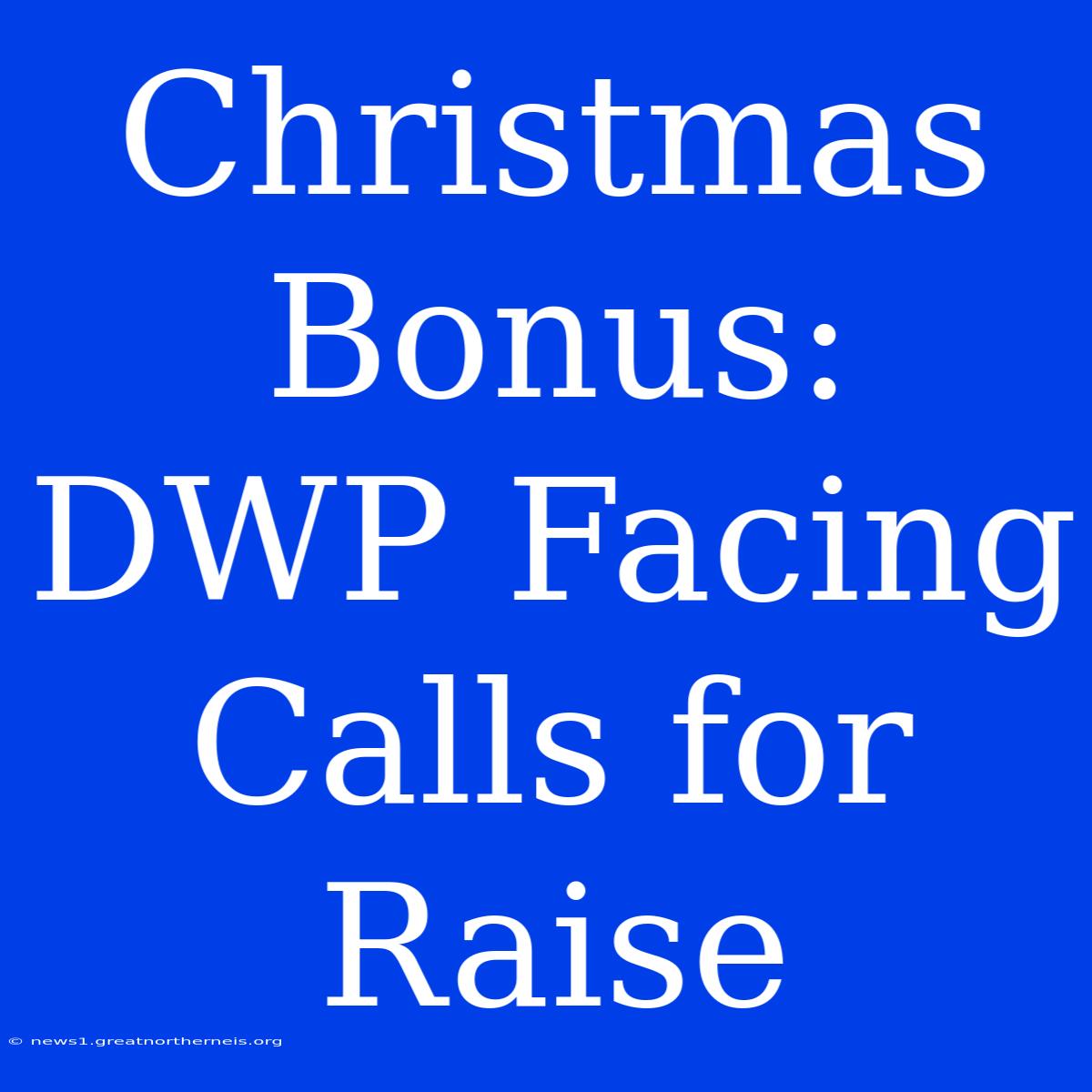 Christmas Bonus: DWP Facing Calls For Raise