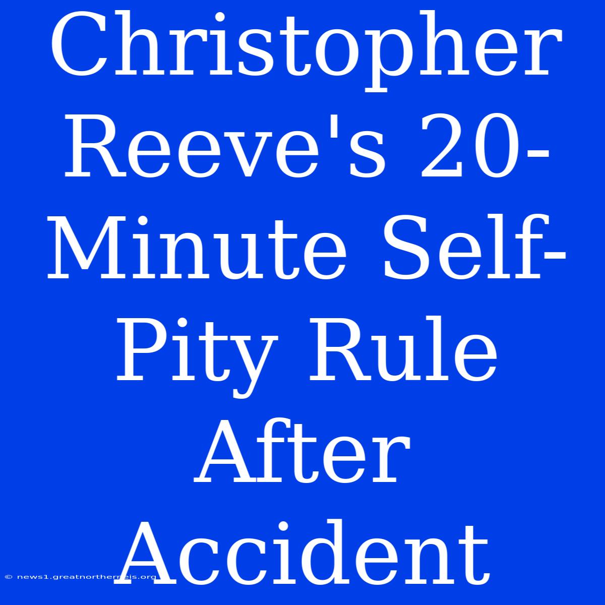 Christopher Reeve's 20-Minute Self-Pity Rule After Accident