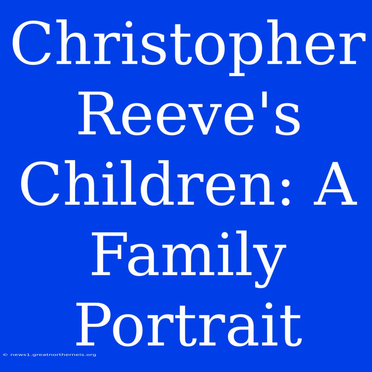 Christopher Reeve's Children: A Family Portrait