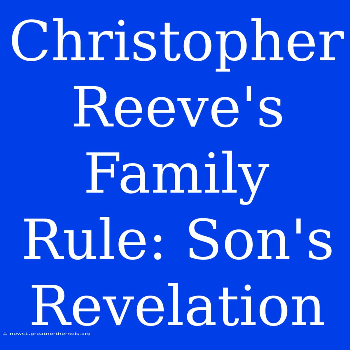 Christopher Reeve's Family Rule: Son's Revelation