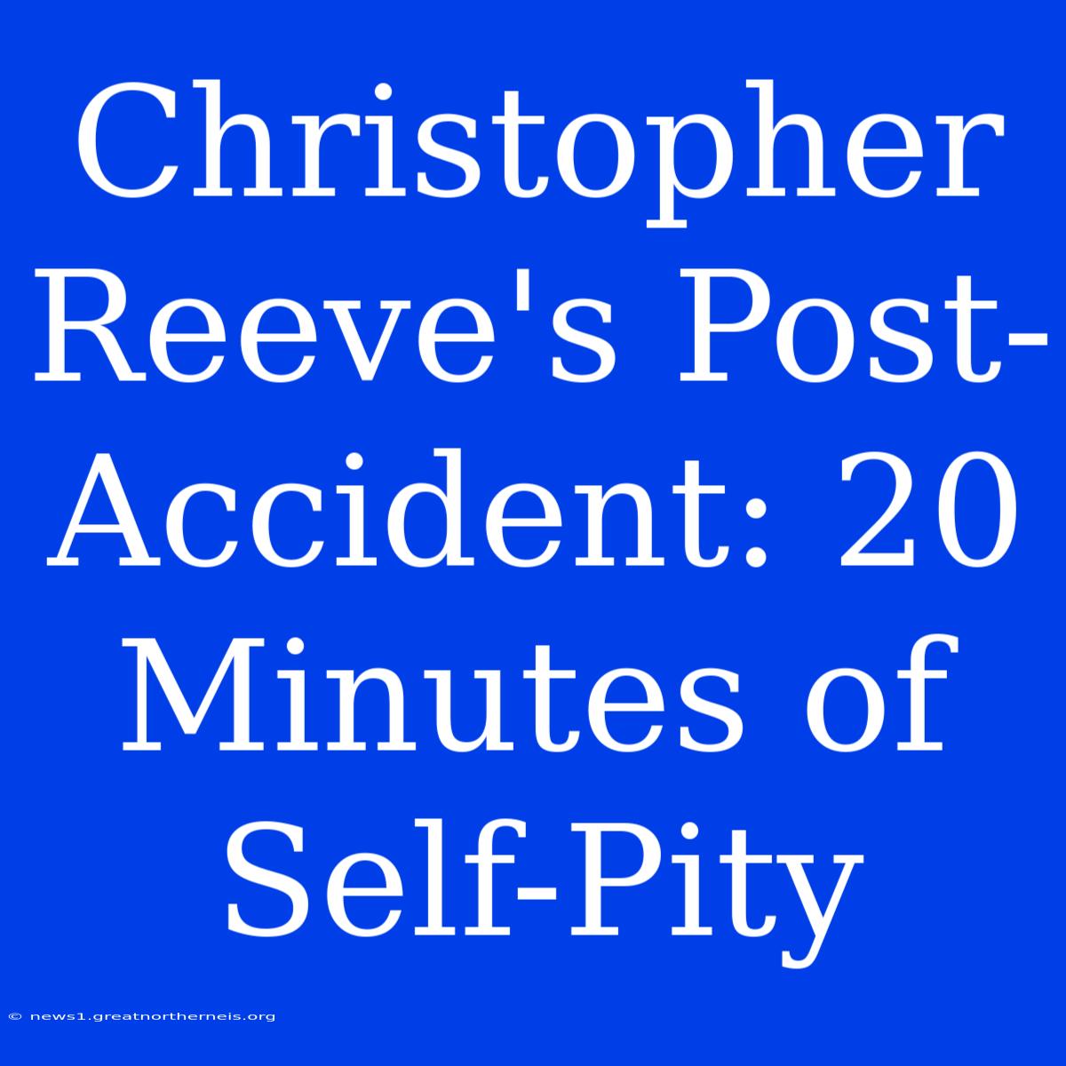 Christopher Reeve's Post-Accident: 20 Minutes Of Self-Pity