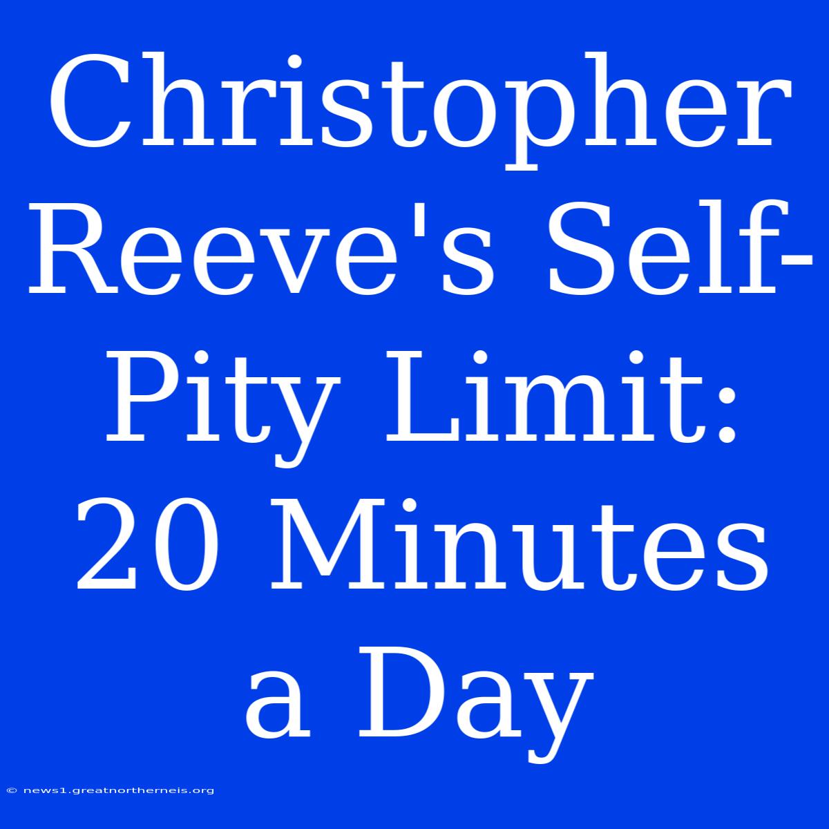 Christopher Reeve's Self-Pity Limit: 20 Minutes A Day