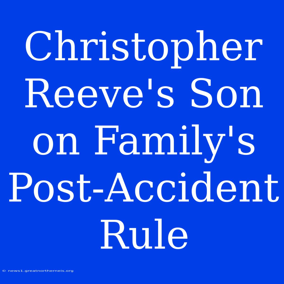 Christopher Reeve's Son On Family's Post-Accident Rule