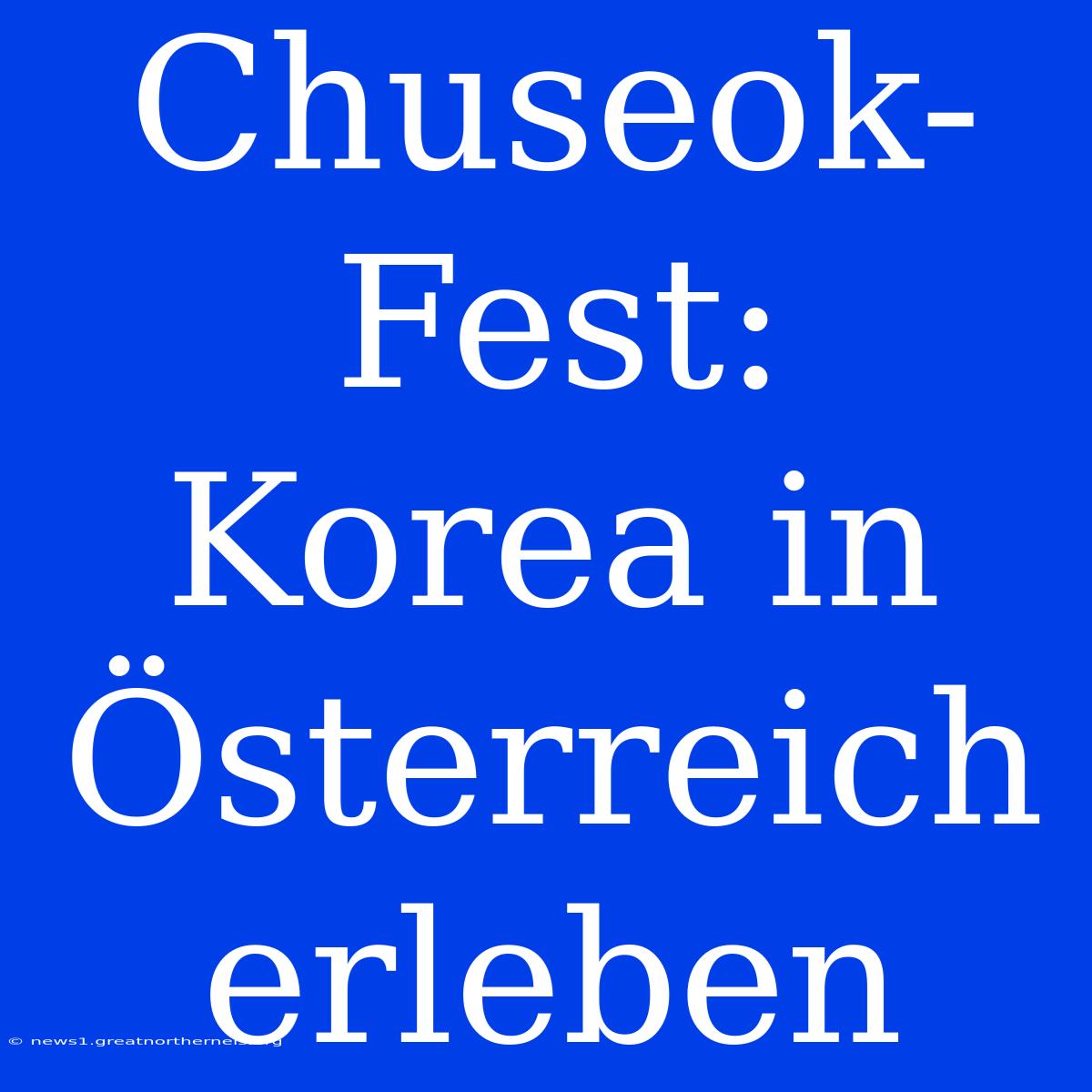 Chuseok-Fest: Korea In Österreich Erleben