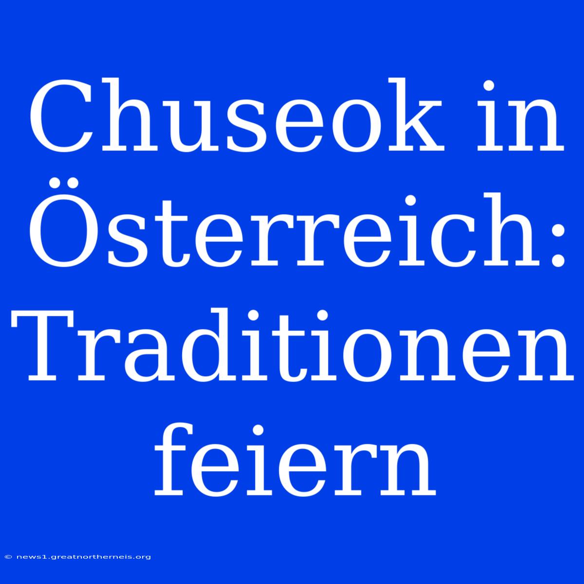 Chuseok In Österreich: Traditionen Feiern