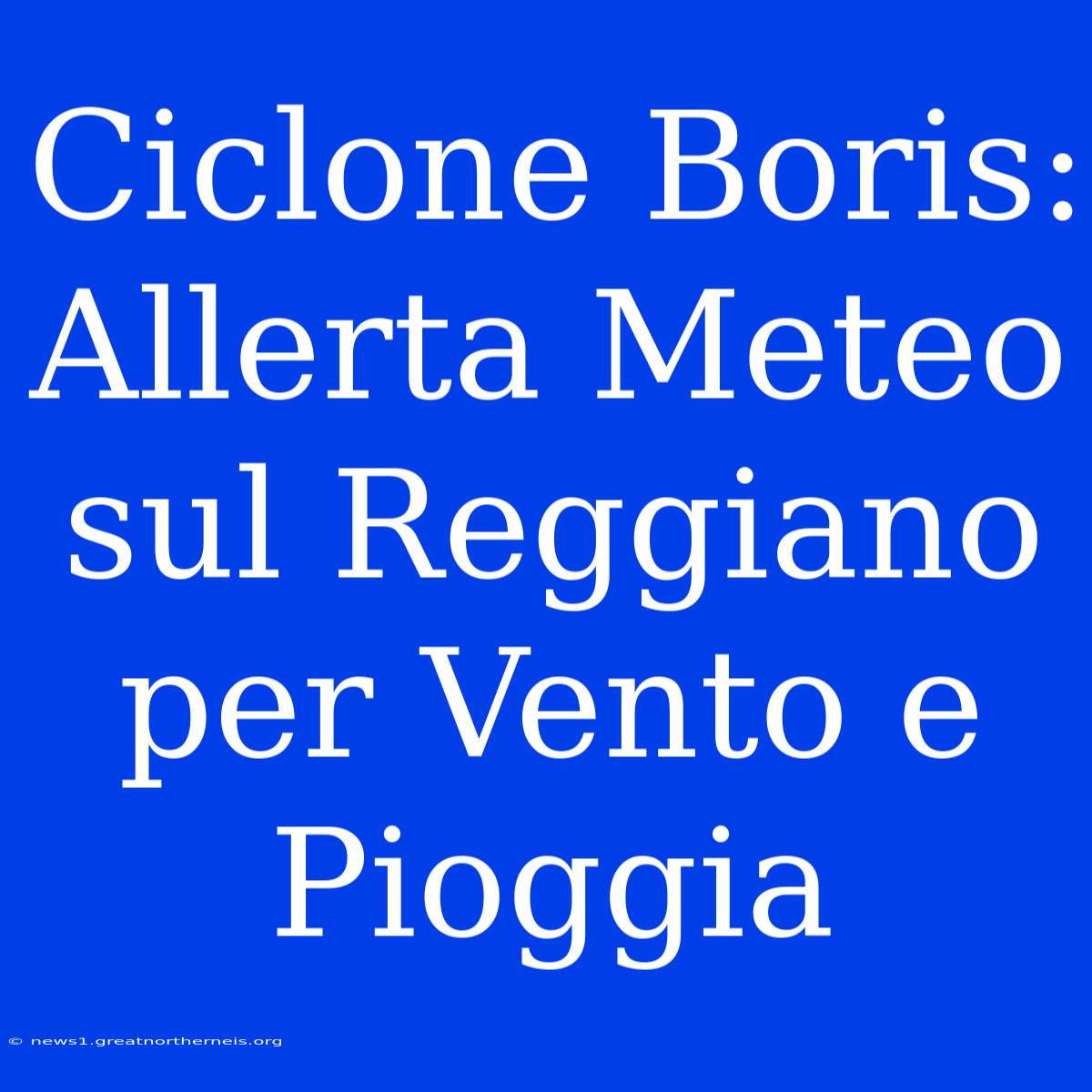 Ciclone Boris: Allerta Meteo Sul Reggiano Per Vento E Pioggia