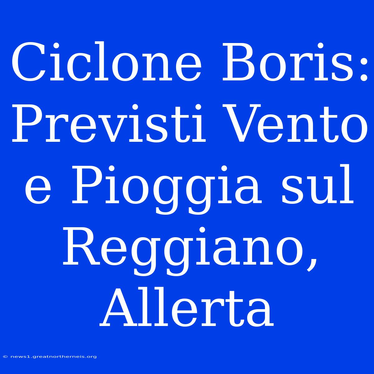 Ciclone Boris: Previsti Vento E Pioggia Sul Reggiano, Allerta