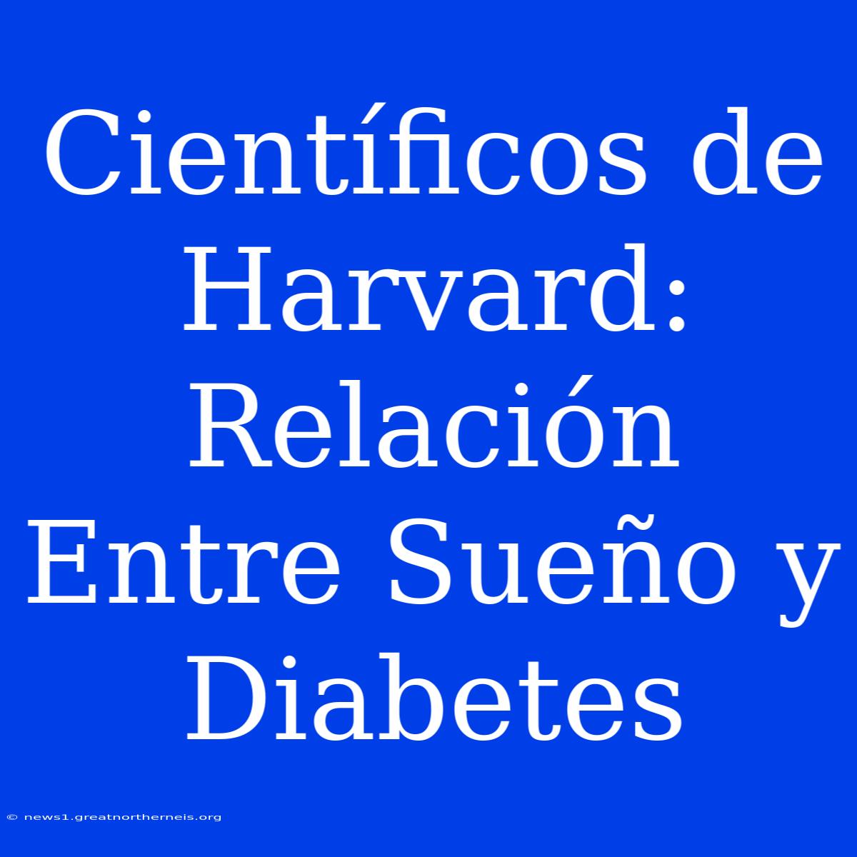 Científicos De Harvard: Relación Entre Sueño Y Diabetes