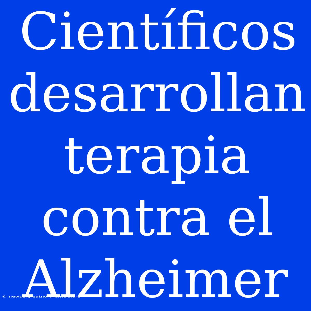 Científicos Desarrollan Terapia Contra El Alzheimer