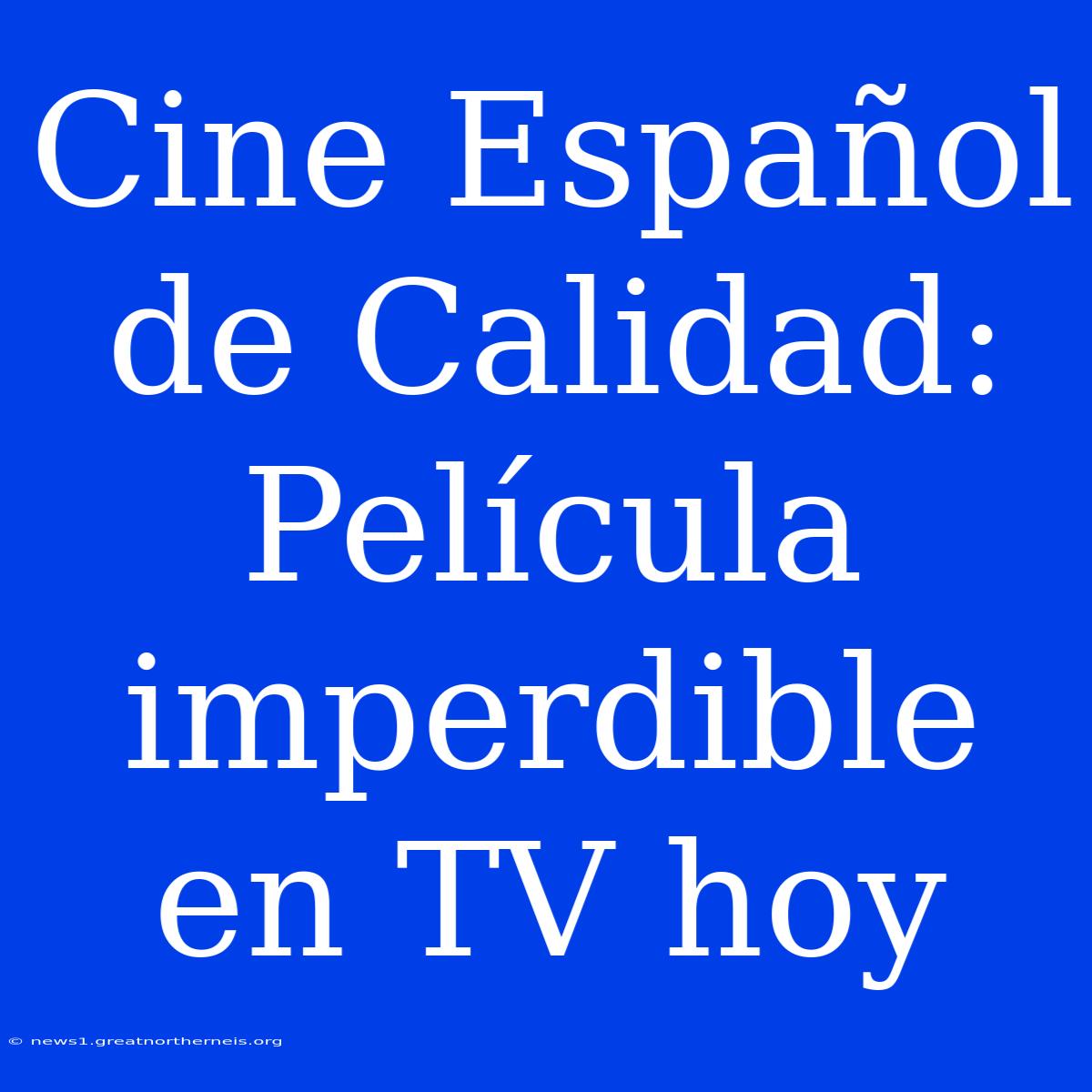 Cine Español De Calidad: Película Imperdible En TV Hoy