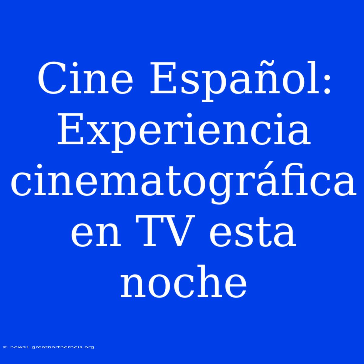 Cine Español: Experiencia Cinematográfica En TV Esta Noche