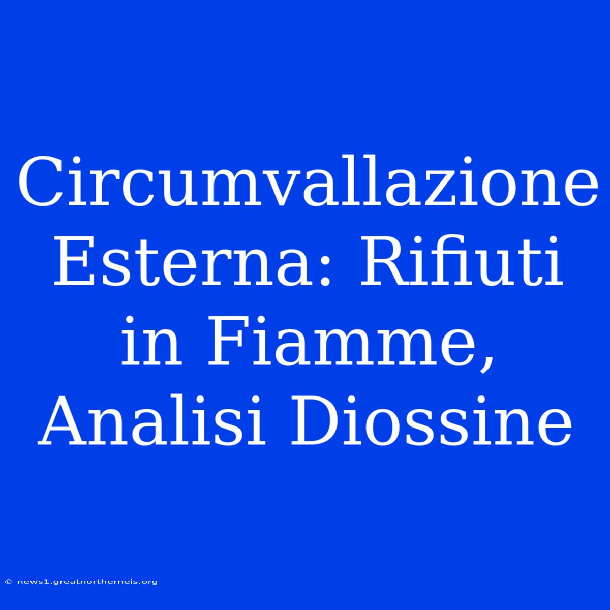 Circumvallazione Esterna: Rifiuti In Fiamme, Analisi Diossine