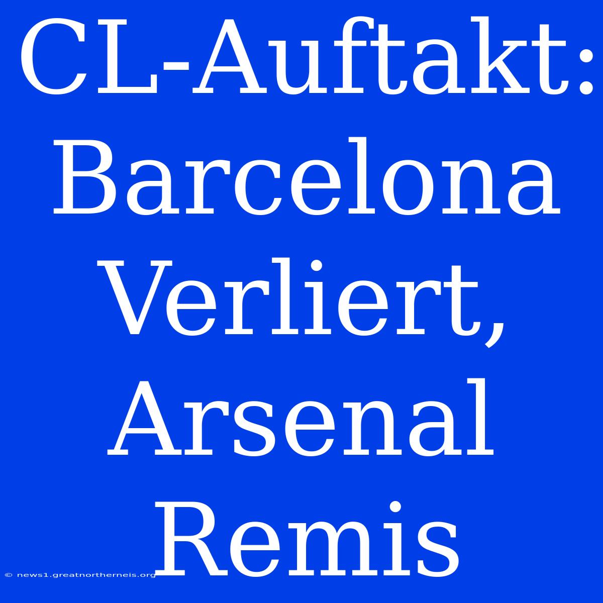 CL-Auftakt: Barcelona Verliert, Arsenal Remis