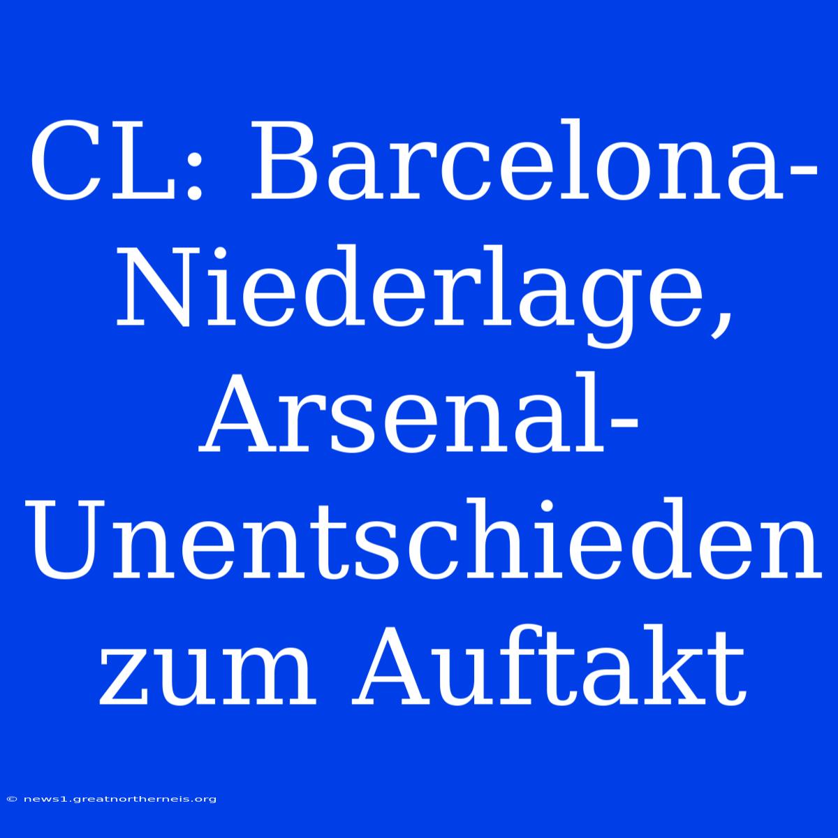 CL: Barcelona-Niederlage, Arsenal-Unentschieden Zum Auftakt