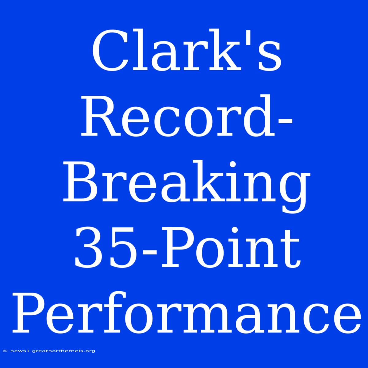 Clark's Record-Breaking 35-Point Performance