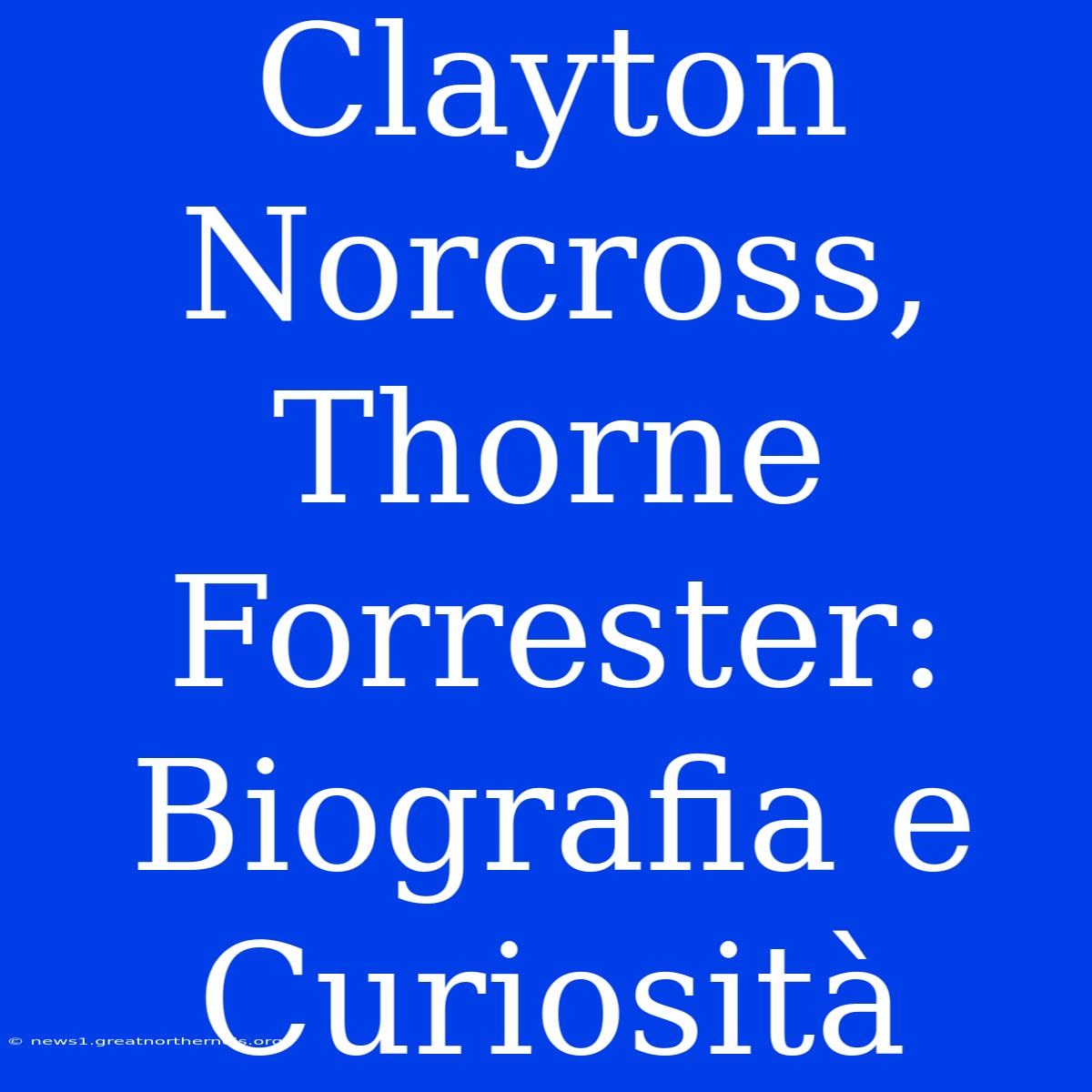 Clayton Norcross, Thorne Forrester: Biografia E Curiosità