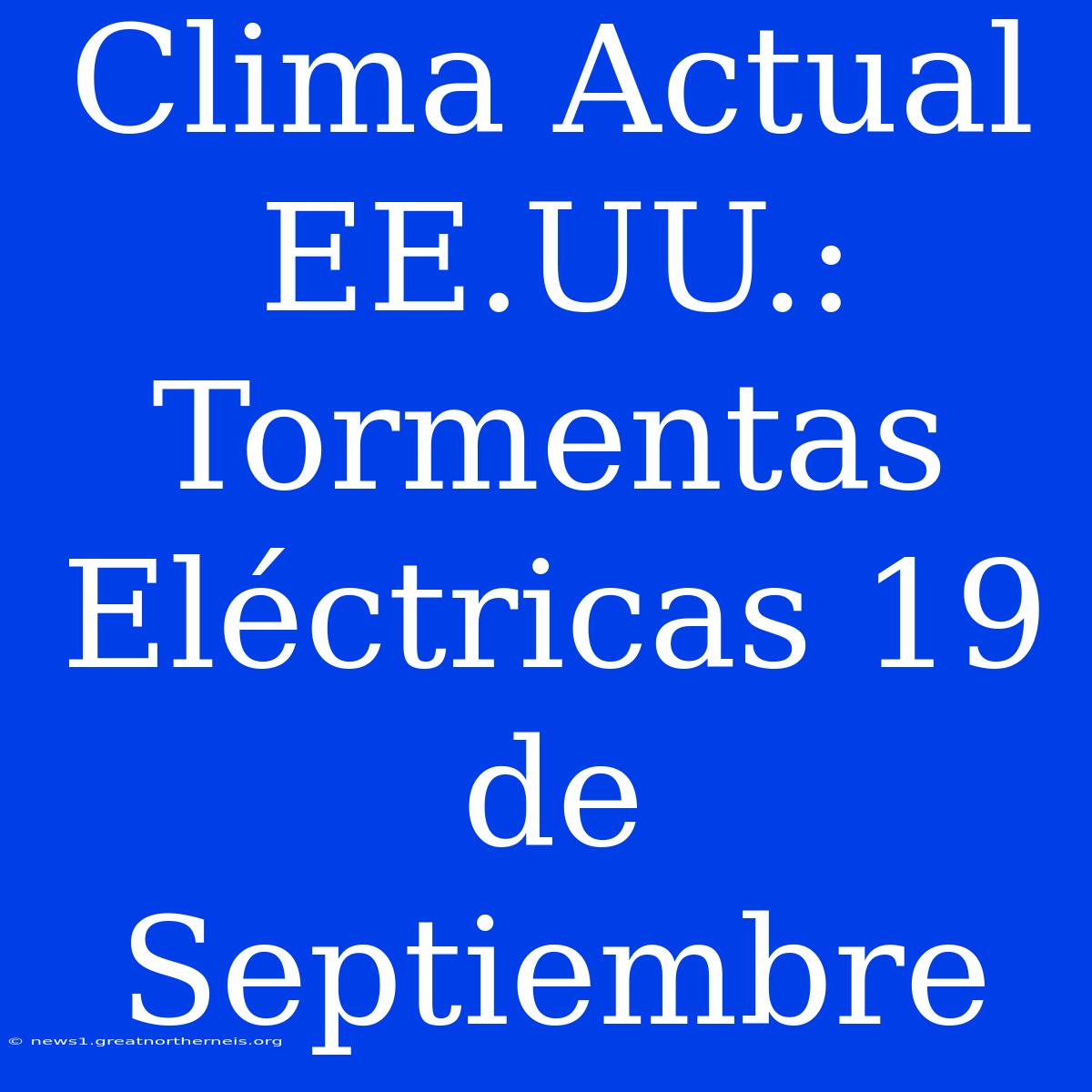 Clima Actual EE.UU.: Tormentas Eléctricas 19 De Septiembre