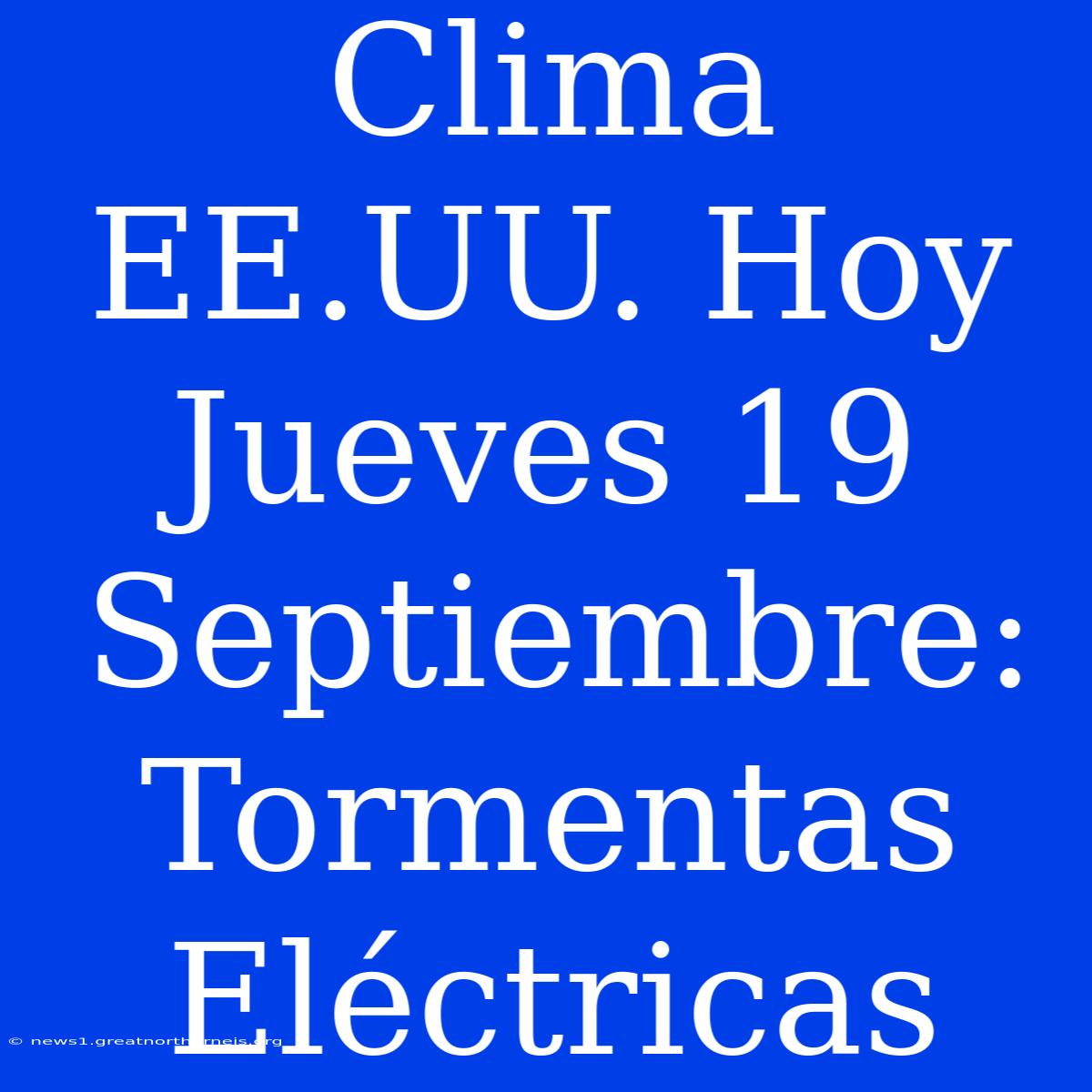 Clima EE.UU. Hoy Jueves 19 Septiembre: Tormentas Eléctricas