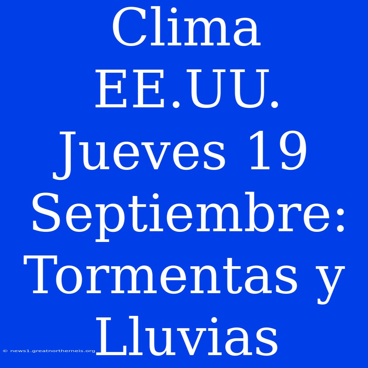 Clima EE.UU. Jueves 19 Septiembre: Tormentas Y Lluvias