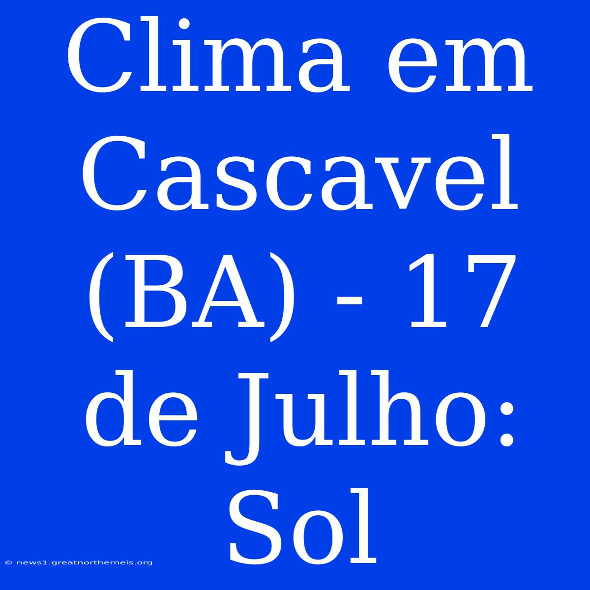 Clima Em Cascavel (BA) - 17 De Julho: Sol