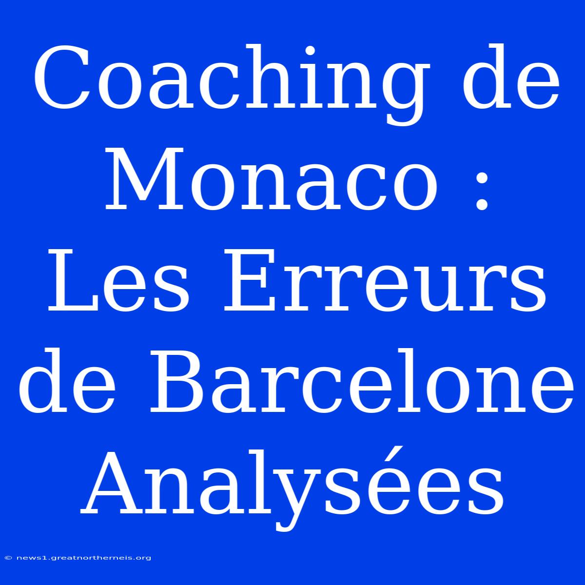 Coaching De Monaco : Les Erreurs De Barcelone Analysées