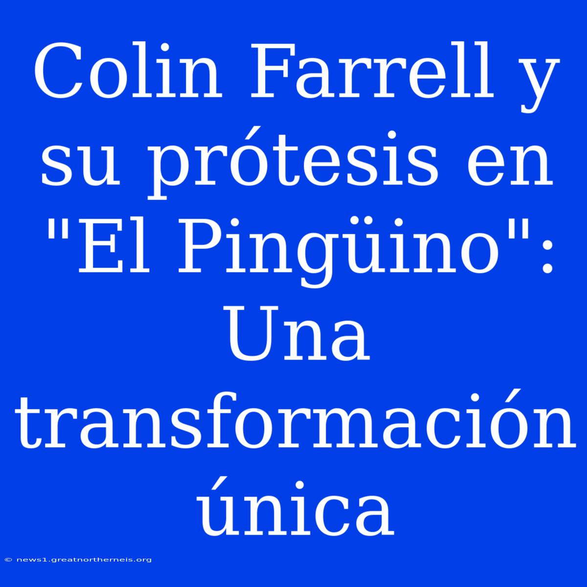 Colin Farrell Y Su Prótesis En 