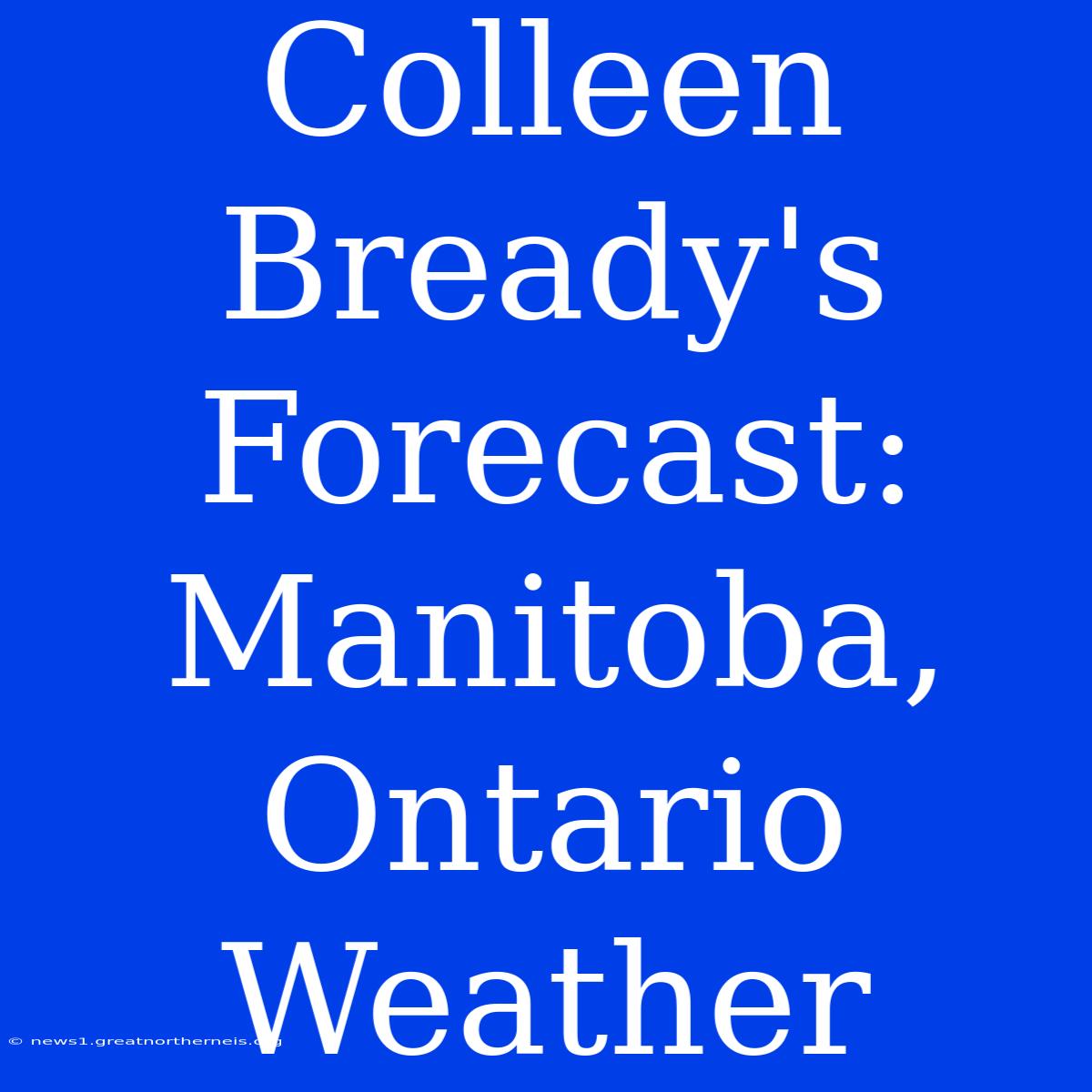 Colleen Bready's Forecast: Manitoba, Ontario Weather