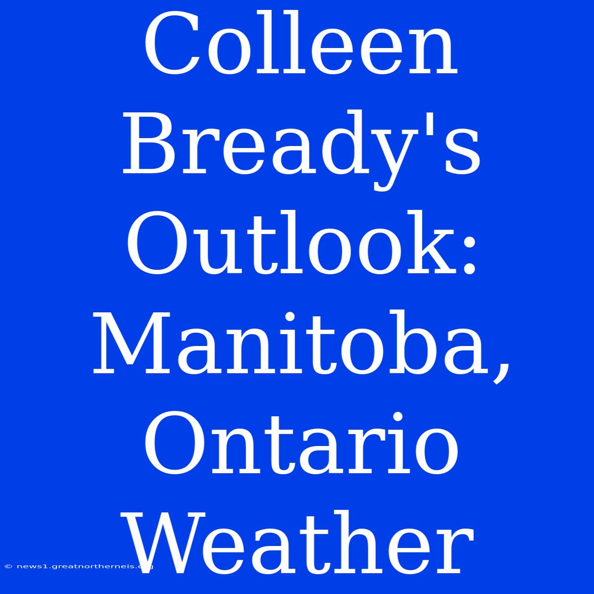 Colleen Bready's Outlook: Manitoba, Ontario Weather