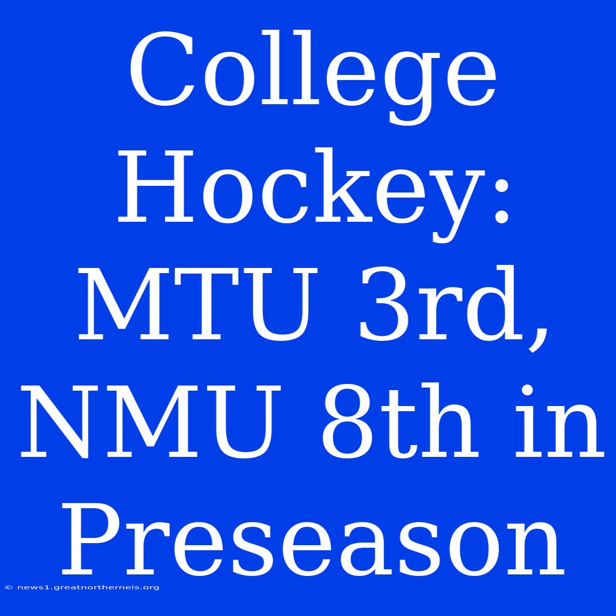 College Hockey: MTU 3rd, NMU 8th In Preseason