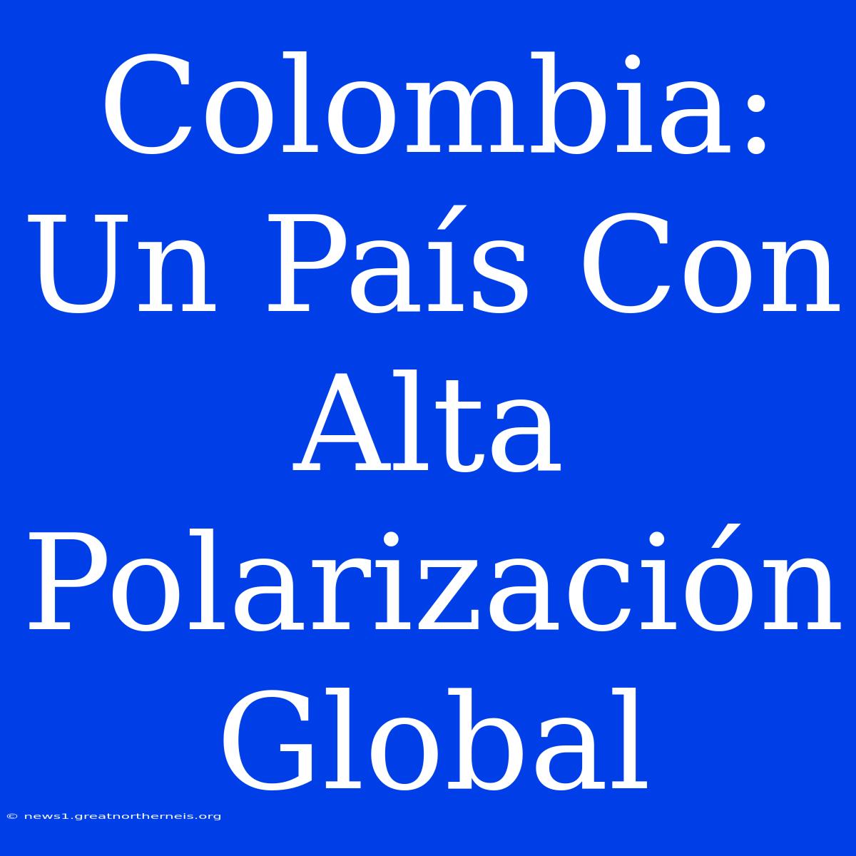 Colombia: Un País Con Alta Polarización Global