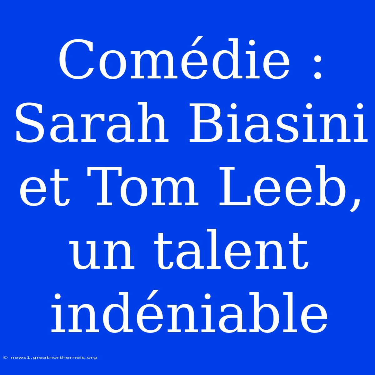 Comédie : Sarah Biasini Et Tom Leeb, Un Talent Indéniable