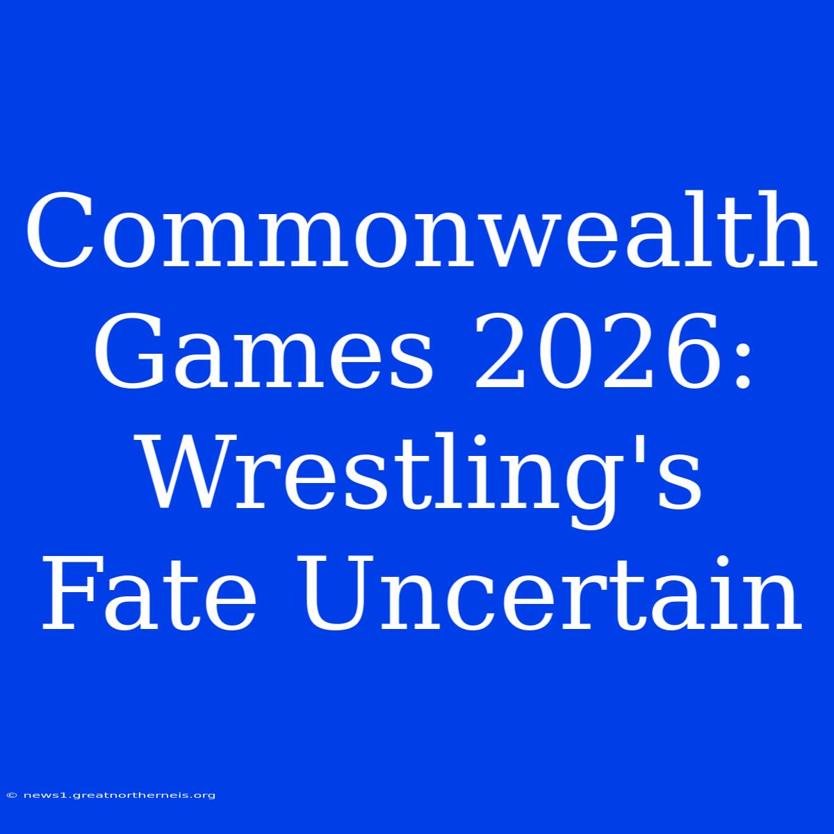 Commonwealth Games 2026: Wrestling's Fate Uncertain