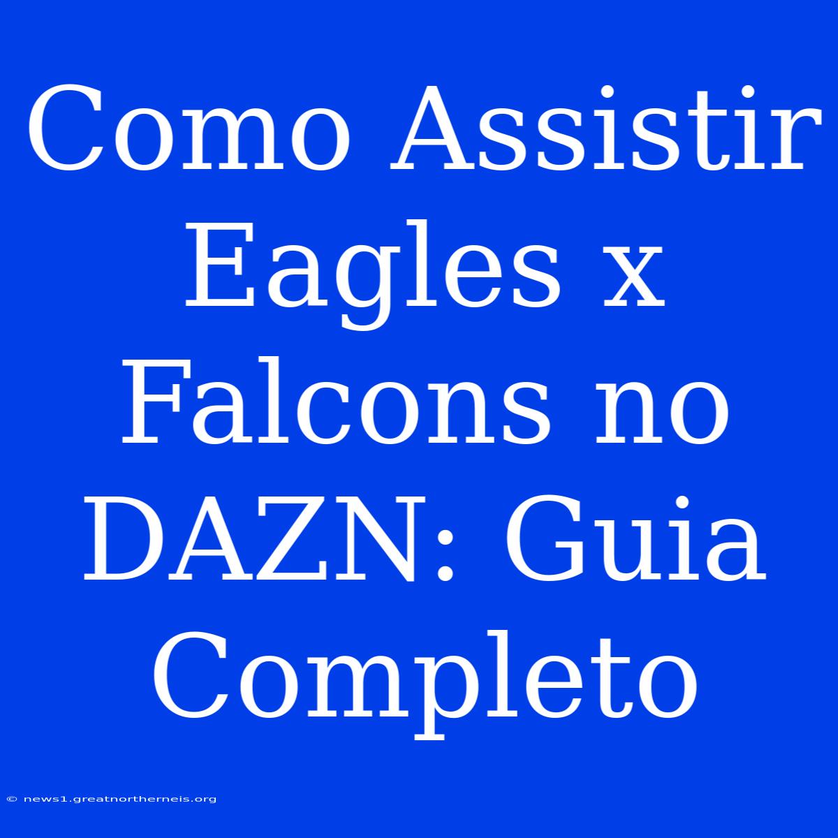 Como Assistir Eagles X Falcons No DAZN: Guia Completo