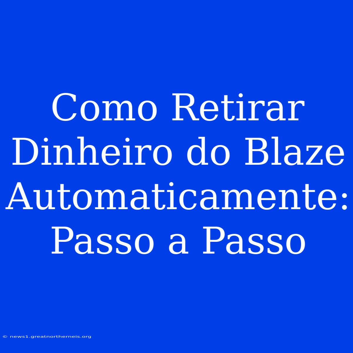 Como Retirar Dinheiro Do Blaze Automaticamente: Passo A Passo