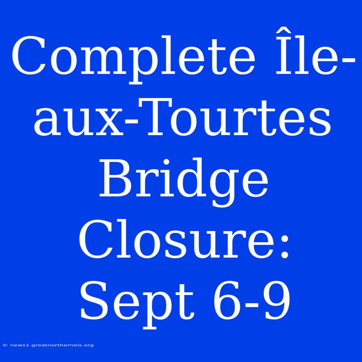 Complete Île-aux-Tourtes Bridge Closure: Sept 6-9