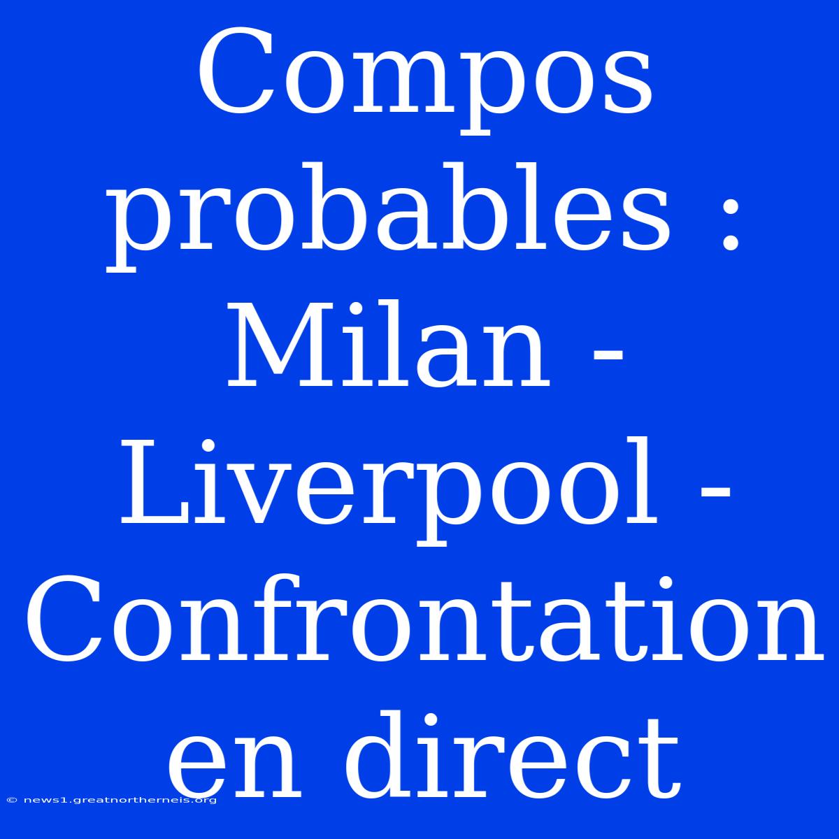 Compos Probables : Milan - Liverpool - Confrontation En Direct