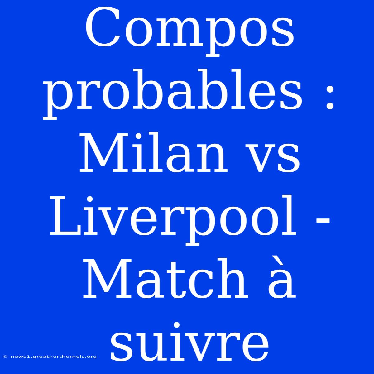 Compos Probables : Milan Vs Liverpool - Match À Suivre