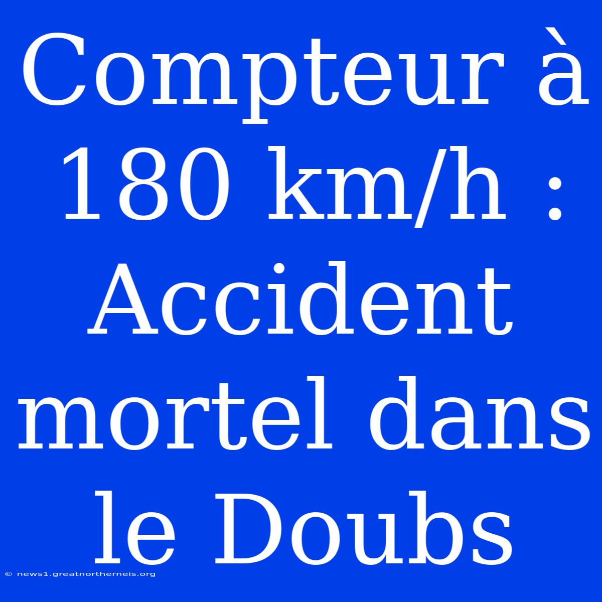 Compteur À 180 Km/h : Accident Mortel Dans Le Doubs