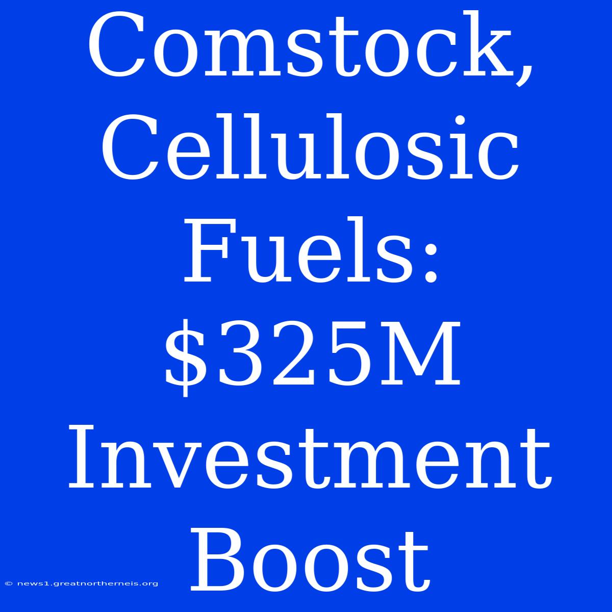 Comstock, Cellulosic Fuels:  $325M Investment Boost