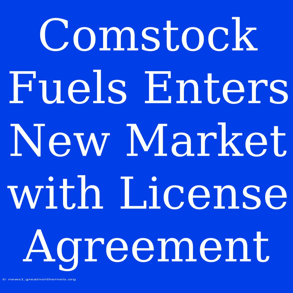 Comstock Fuels Enters New Market With License Agreement