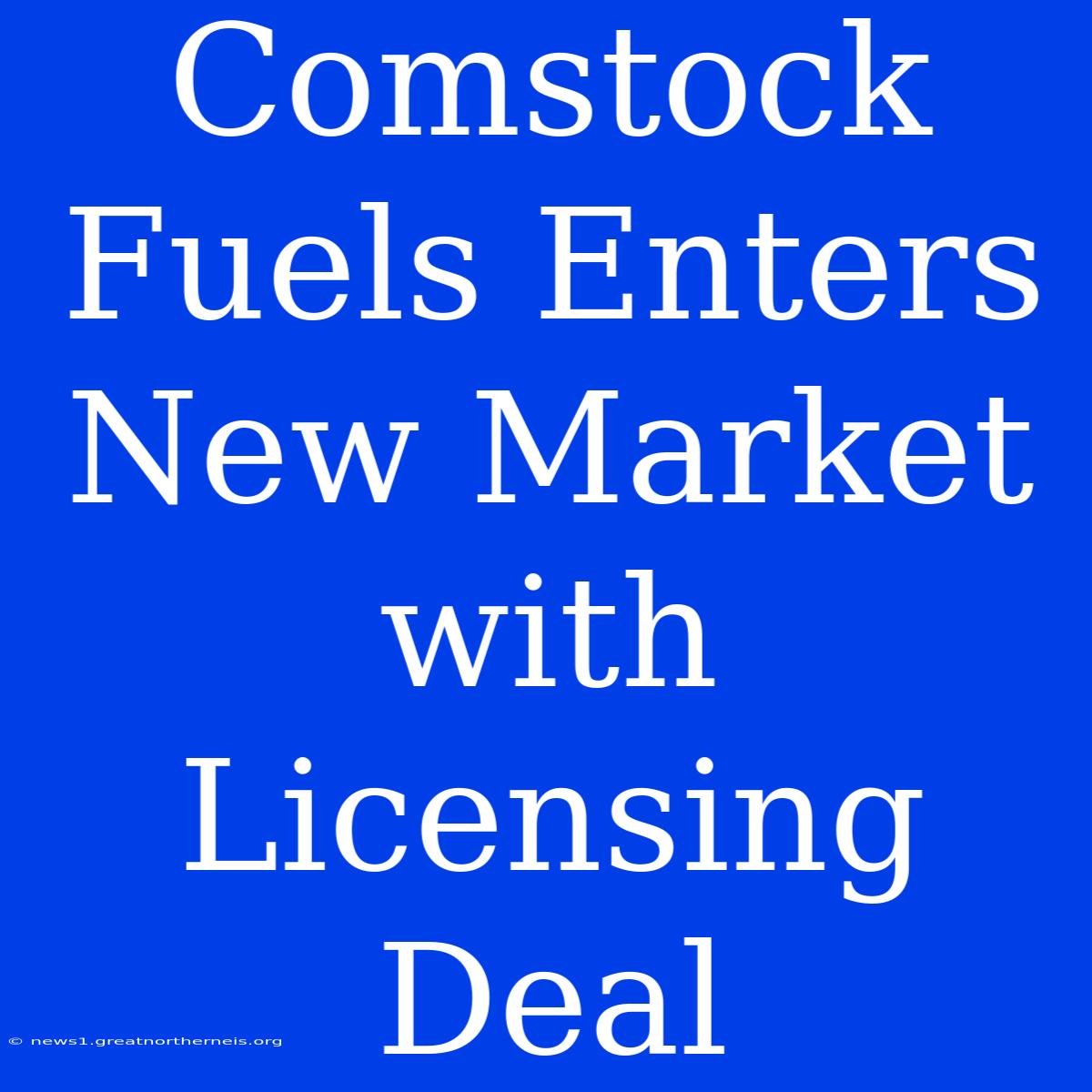 Comstock Fuels Enters New Market With Licensing Deal