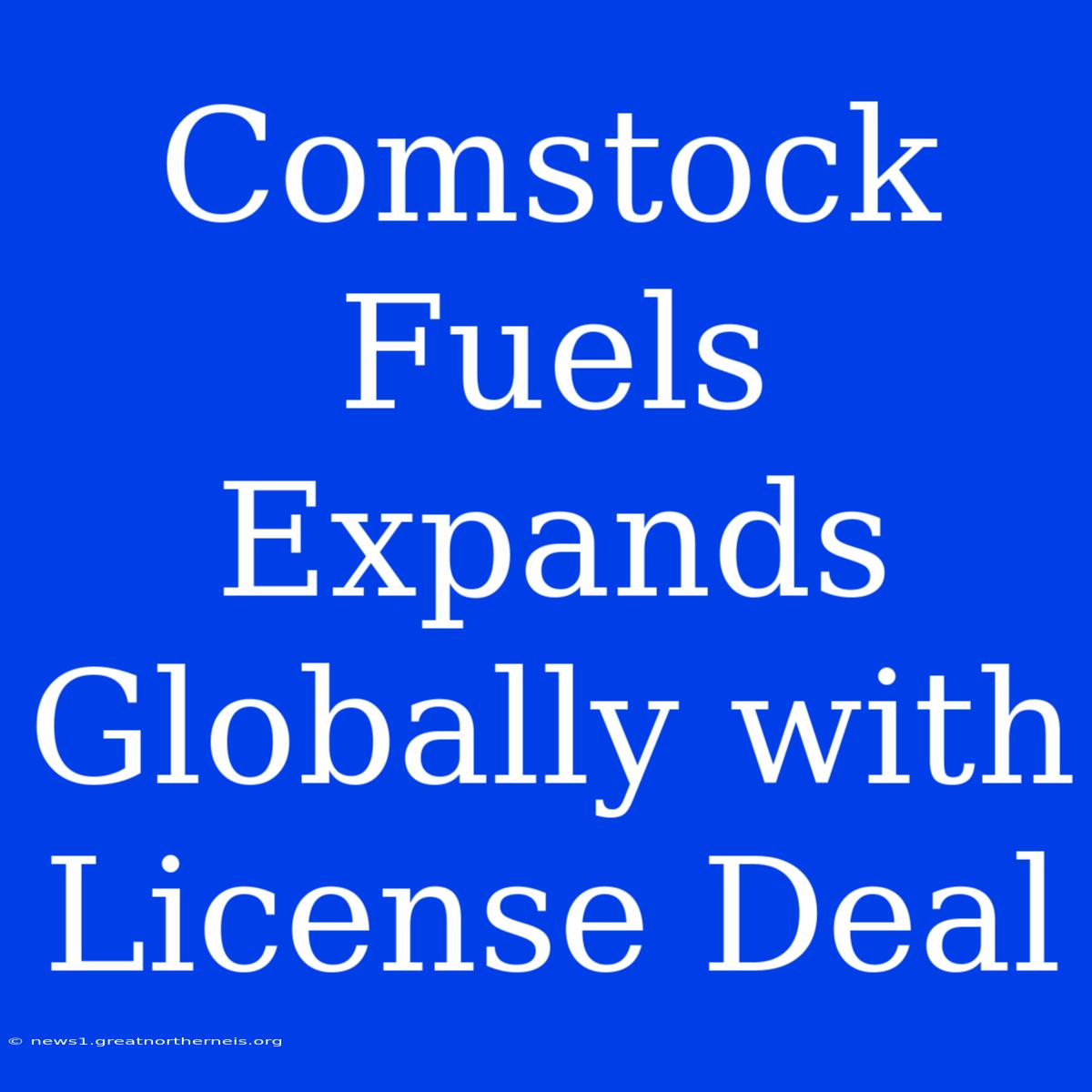 Comstock Fuels Expands Globally With License Deal