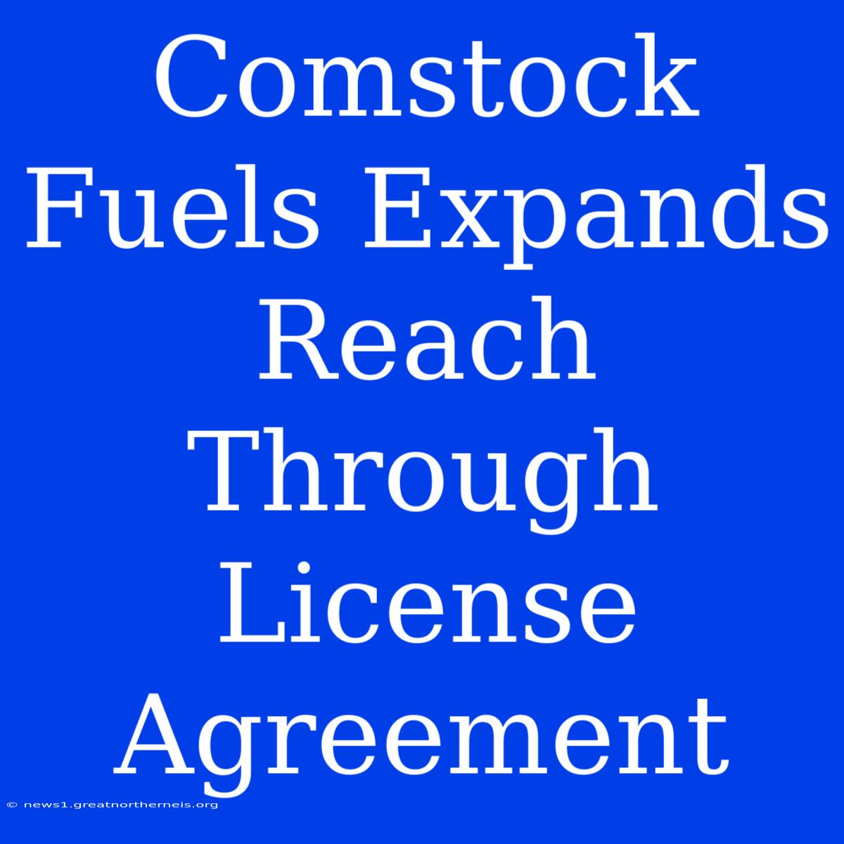 Comstock Fuels Expands Reach Through License Agreement