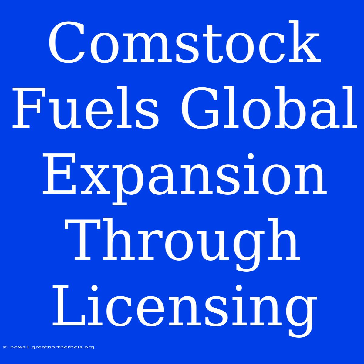 Comstock Fuels Global Expansion Through Licensing