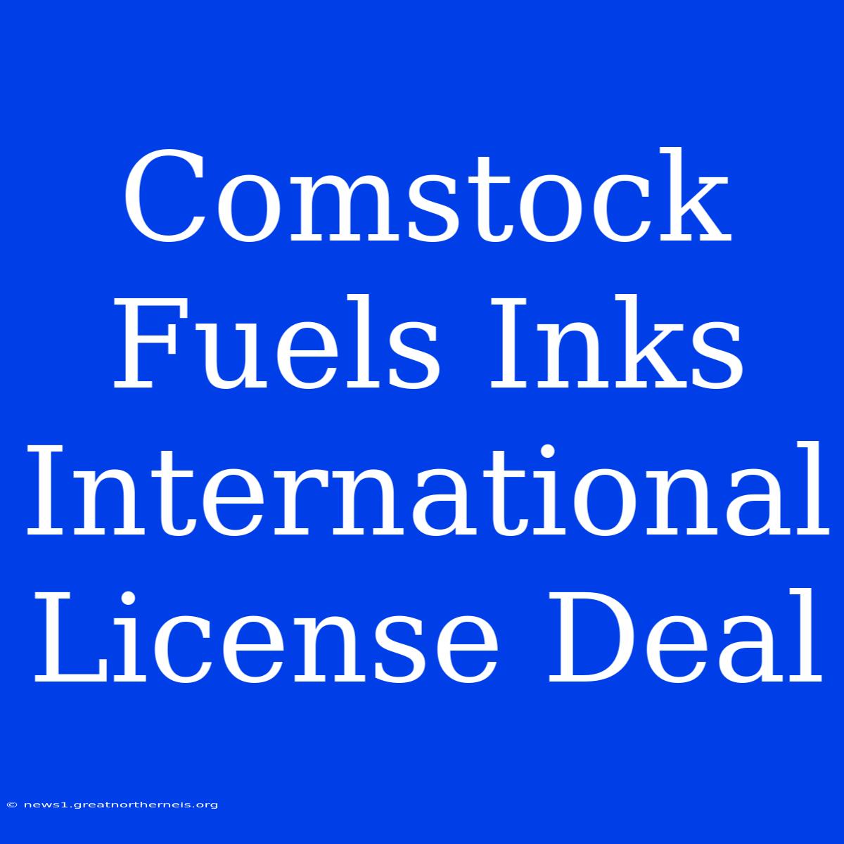 Comstock Fuels Inks International License Deal