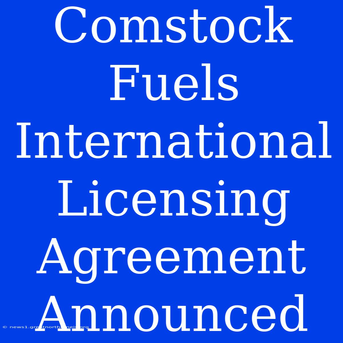 Comstock Fuels International Licensing Agreement Announced